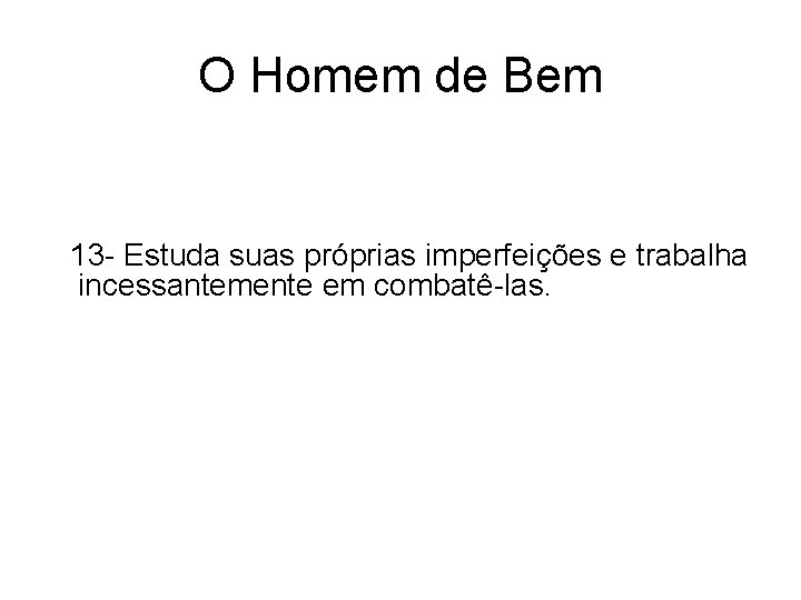 O Homem de Bem 13 - Estuda suas próprias imperfeições e trabalha incessantemente em O Homem de Bem 13 - Estuda suas próprias imperfeições e trabalha incessantemente em