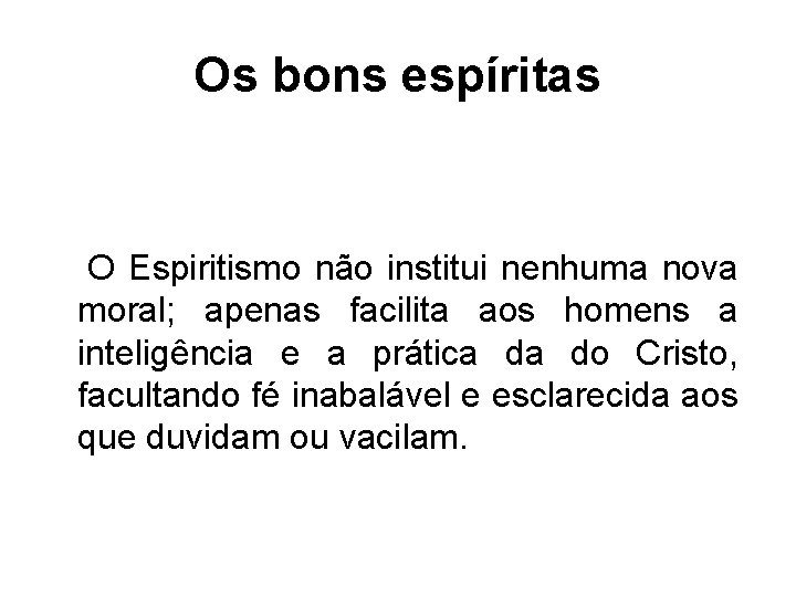 Os bons espíritas O Espiritismo não institui nenhuma nova moral; apenas facilita aos homens Os bons espíritas O Espiritismo não institui nenhuma nova moral; apenas facilita aos homens