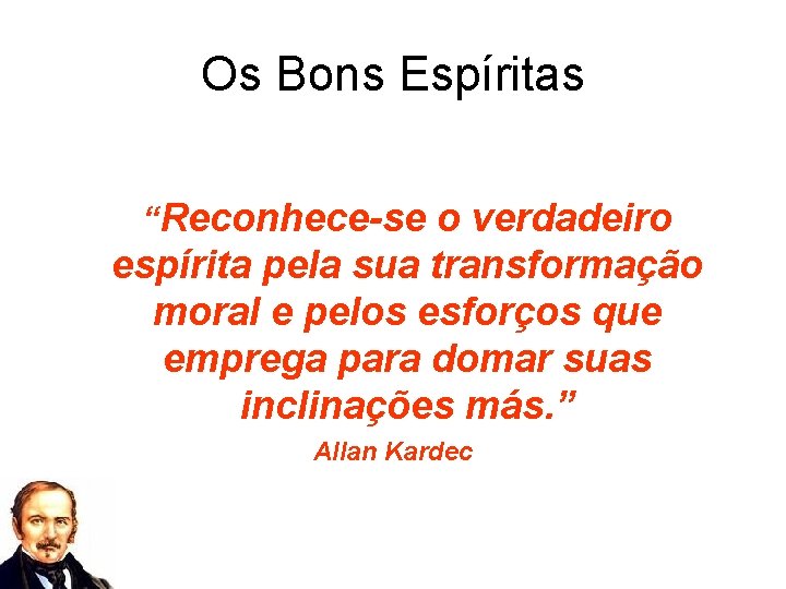 Os Bons Espíritas “Reconhece-se o verdadeiro espírita pela sua transformação moral e pelos esforços Os Bons Espíritas “Reconhece-se o verdadeiro espírita pela sua transformação moral e pelos esforços