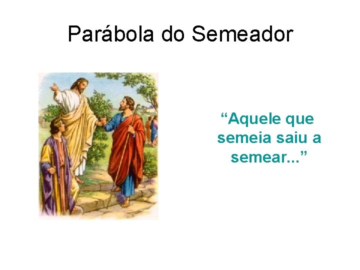 Parábola do Semeador “Aquele que semeia saiu a semear. . . ” Parábola do Semeador “Aquele que semeia saiu a semear. . . ”
