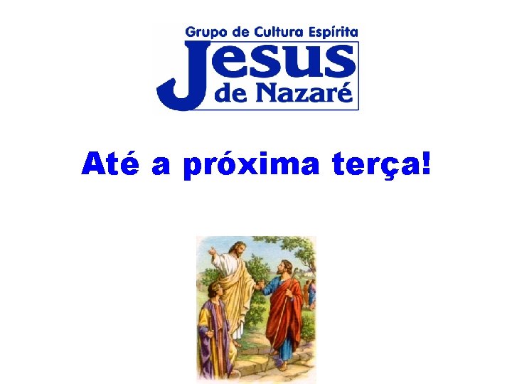 Até a próxima terça! Até a próxima terça!