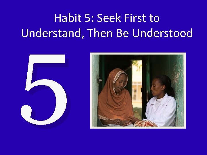 Habit 5: Seek First to Understand, Then Be Understood 5 