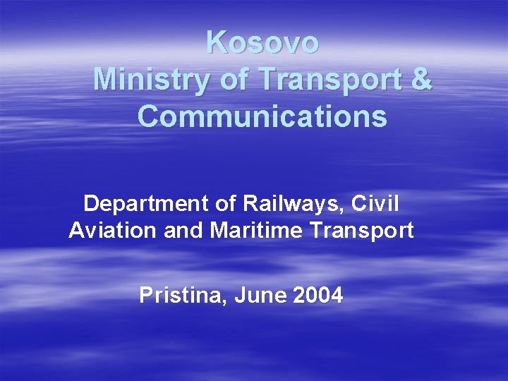 Kosovo Ministry of Transport & Communications Department of Railways, Civil Aviation and Maritime Transport Kosovo Ministry of Transport & Communications Department of Railways, Civil Aviation and Maritime Transport