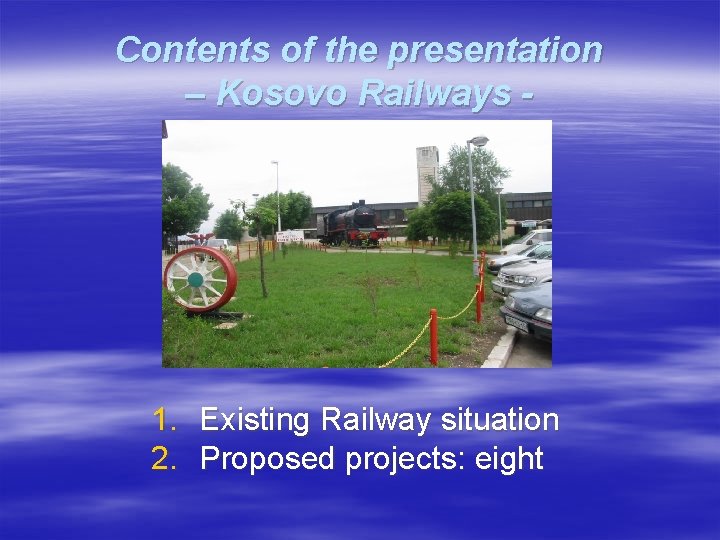 Contents of the presentation – Kosovo Railways - 1. Existing Railway situation 2. Proposed