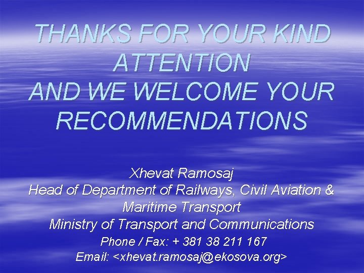 THANKS FOR YOUR KIND ATTENTION AND WE WELCOME YOUR RECOMMENDATIONS Xhevat Ramosaj Head of