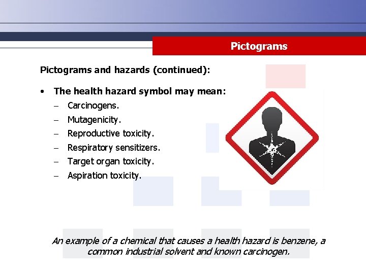 Pictograms and hazards (continued): • The health hazard symbol may mean: - Carcinogens. Mutagenicity.