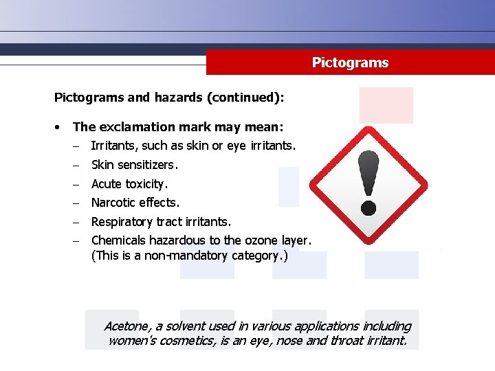 Pictograms and hazards (continued): • The exclamation mark may mean: - Irritants, such as