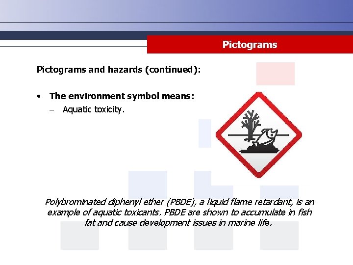 Pictograms and hazards (continued): • The environment symbol means: - Aquatic toxicity. Polybrominated diphenyl