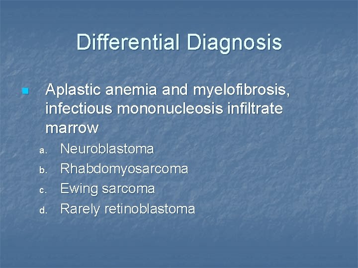 Differential Diagnosis n Aplastic anemia and myelofibrosis, infectious mononucleosis infiltrate marrow a. b. c.