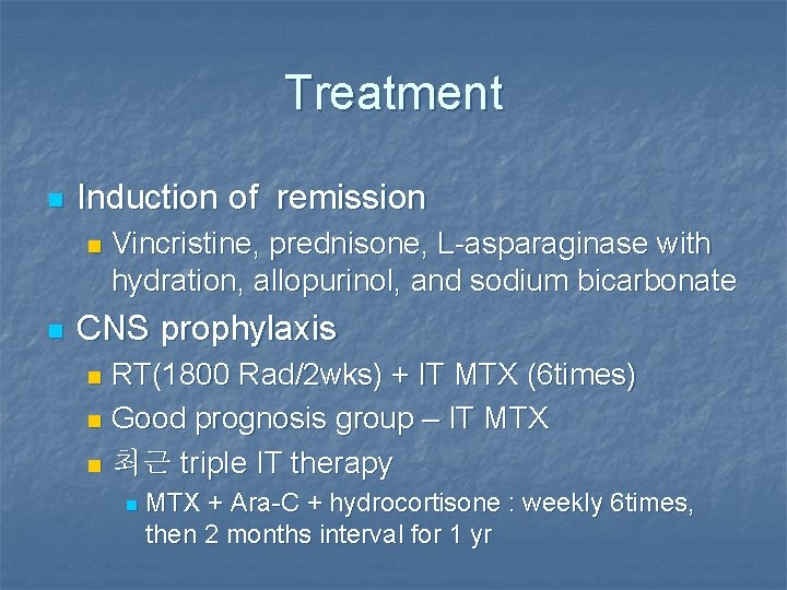 Treatment n Induction of remission n n Vincristine, prednisone, L-asparaginase with hydration, allopurinol, and