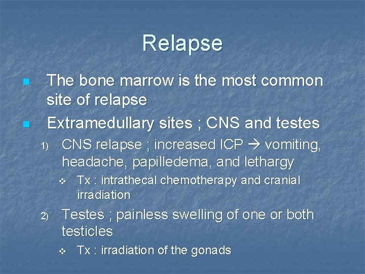 Relapse n n The bone marrow is the most common site of relapse Extramedullary