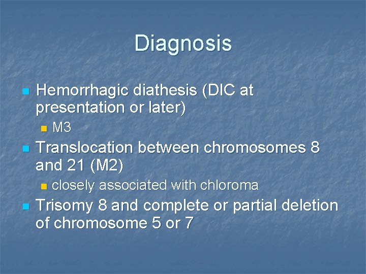 Diagnosis n Hemorrhagic diathesis (DIC at presentation or later) n n Translocation between chromosomes