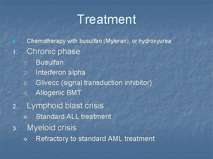 Treatment n Chemotherapy with busulfan (Myleran), or hydroxyurea 1. Chronic phase 1) 2) 3)