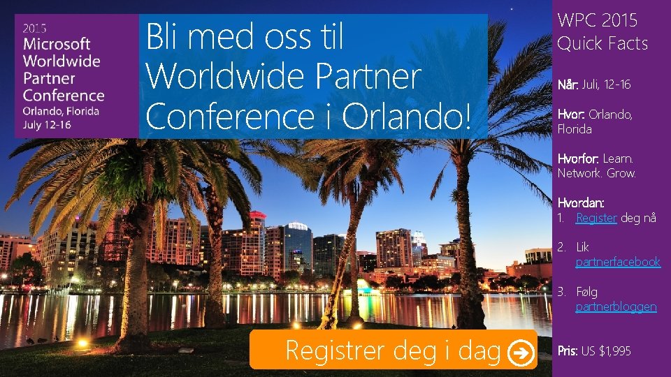 Bli med oss til Worldwide Partner Conference i Orlando! WPC 2015 Quick Facts Når: Bli med oss til Worldwide Partner Conference i Orlando! WPC 2015 Quick Facts Når: