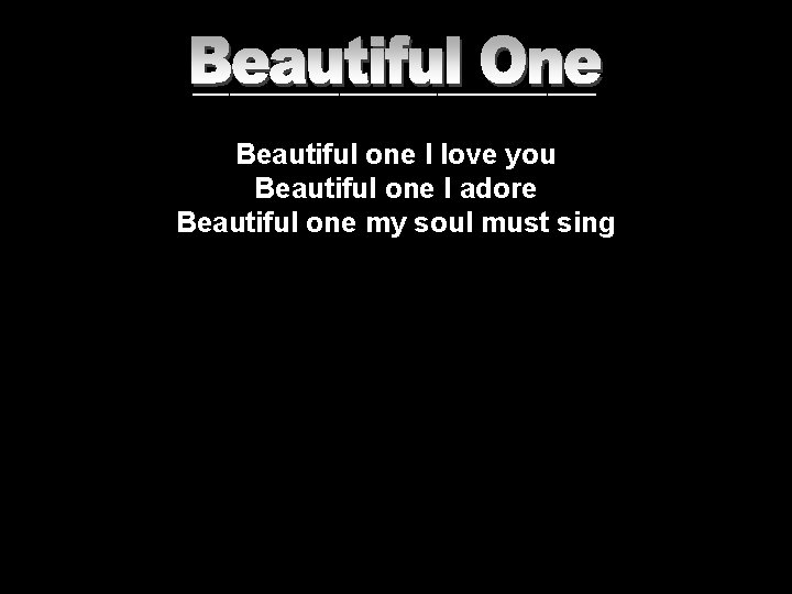 _________________ Beautiful one I love you Beautiful one I adore Beautiful one my soul