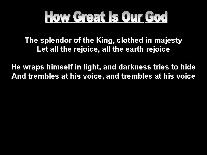 ___________________ The splendor of the King, clothed in majesty Let all the rejoice, all