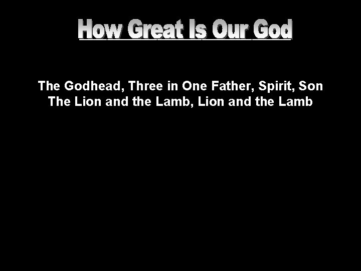 ___________________ The Godhead, Three in One Father, Spirit, Son The Lion and the Lamb,