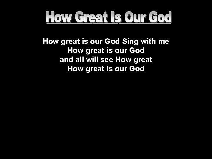 ___________________ How great is our God Sing with me How great is our God