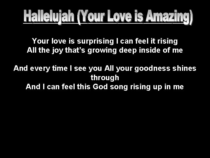 __________________________ Your love is surprising I can feel it rising All the joy that’s __________________________ Your love is surprising I can feel it rising All the joy that’s