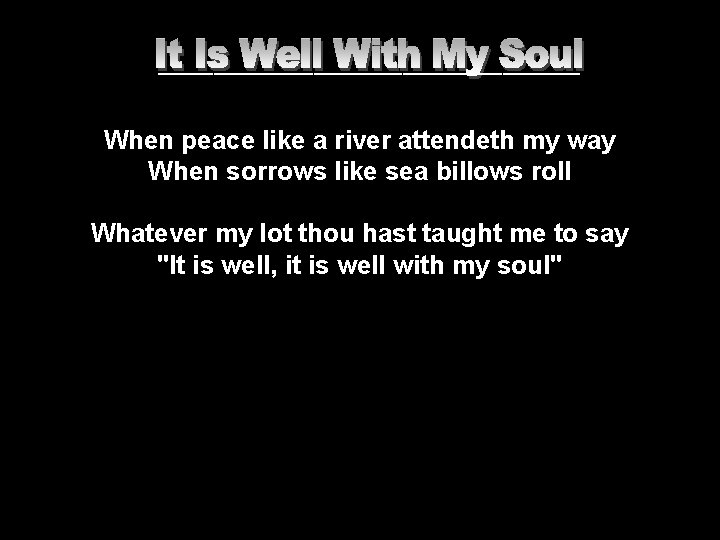 ___________________ When peace like a river attendeth my way When sorrows like sea billows