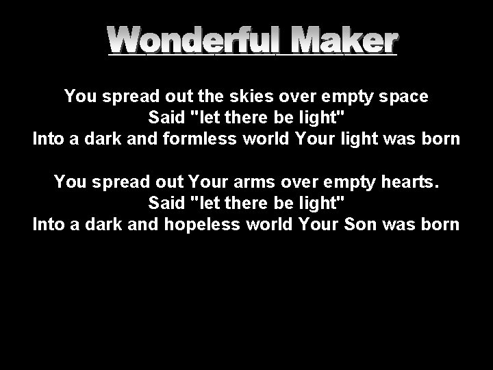 ___________________ You spread out the skies over empty space Said "let there be light"