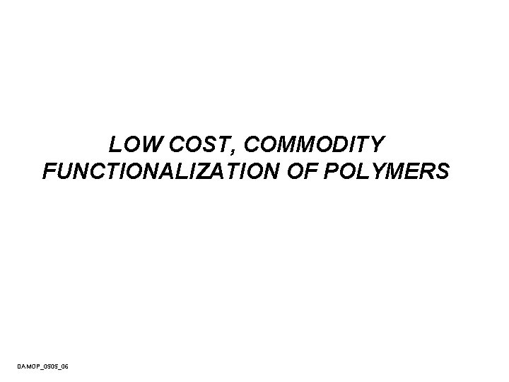 LOW COST, COMMODITY FUNCTIONALIZATION OF POLYMERS DAMOP_0505_06 