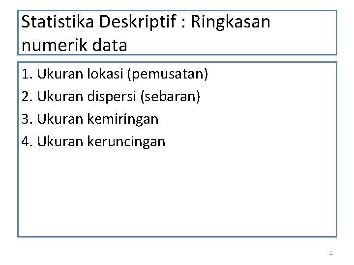 Statistika Deskriptif : Ringkasan numerik data 1. Ukuran lokasi (pemusatan) 2. Ukuran dispersi (sebaran)