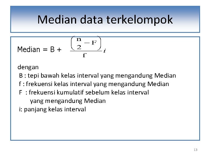 Median data terkelompok Median = B + dengan B : tepi bawah kelas interval