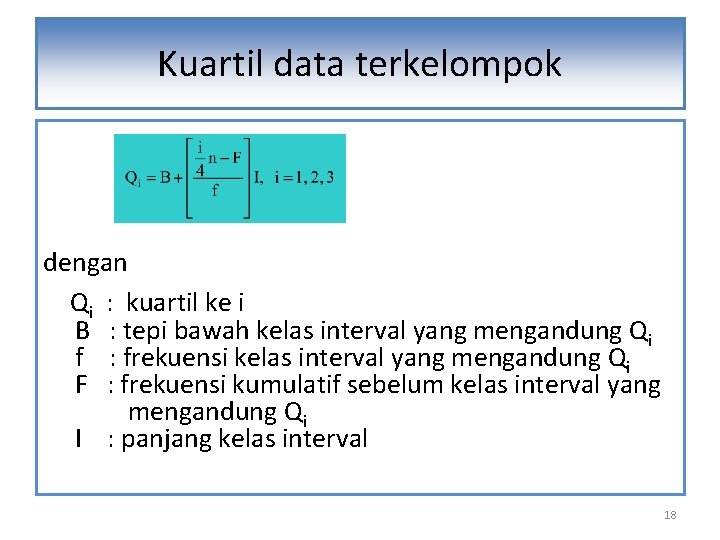 Kuartil data terkelompok dengan Qi : kuartil ke i B : tepi bawah kelas