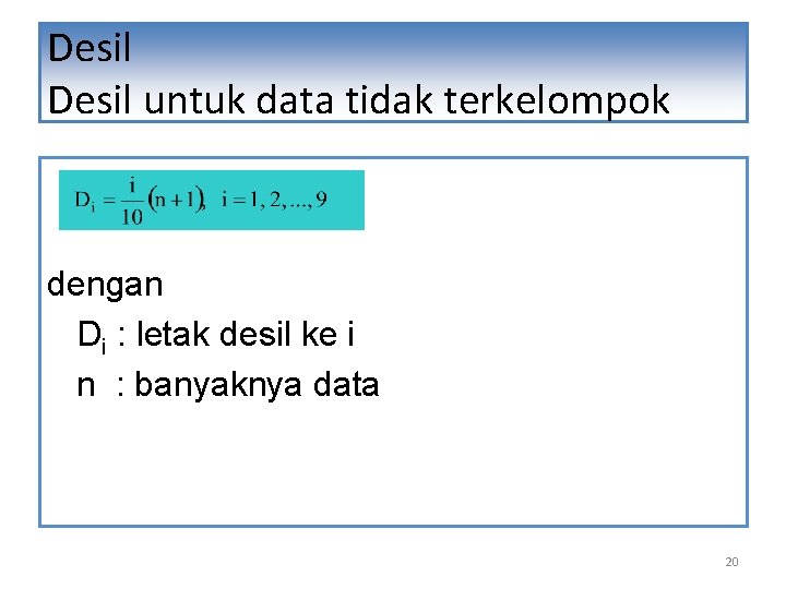 Desil untuk data tidak terkelompok dengan Di : letak desil ke i n : Desil untuk data tidak terkelompok dengan Di : letak desil ke i n :