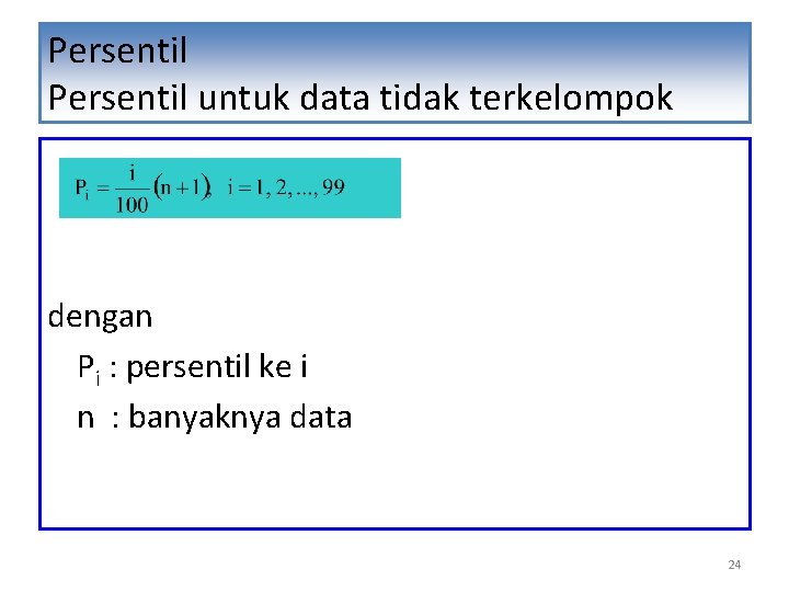 Persentil untuk data tidak terkelompok dengan Pi : persentil ke i n : banyaknya