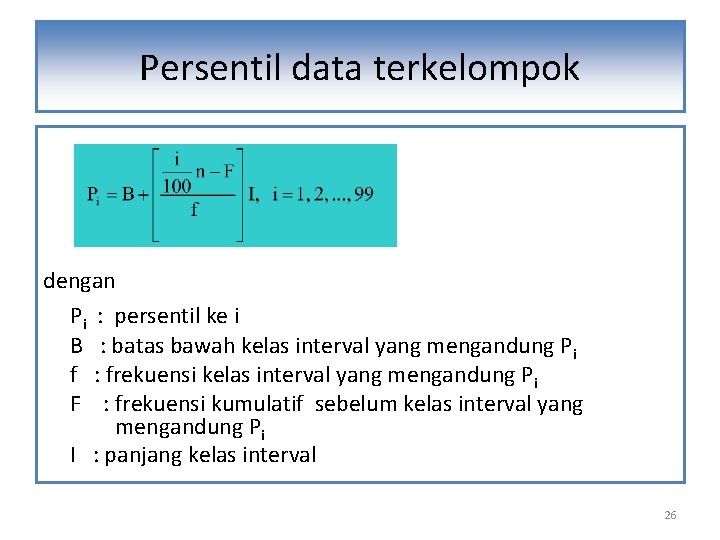 Persentil data terkelompok dengan Pi : persentil ke i B : batas bawah kelas Persentil data terkelompok dengan Pi : persentil ke i B : batas bawah kelas