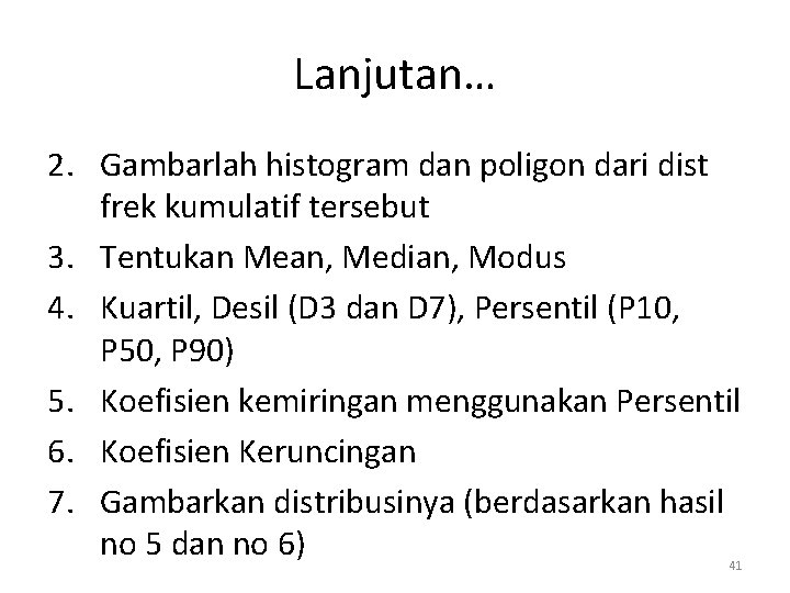 Lanjutan… 2. Gambarlah histogram dan poligon dari dist frek kumulatif tersebut 3. Tentukan Mean, Lanjutan… 2. Gambarlah histogram dan poligon dari dist frek kumulatif tersebut 3. Tentukan Mean,