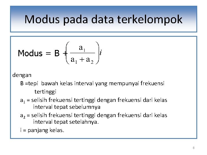 Modus pada data terkelompok Modus = B + dengan B =tepi bawah kelas interval Modus pada data terkelompok Modus = B + dengan B =tepi bawah kelas interval