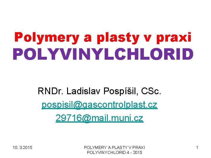 Polymery a plasty v praxi POLYVINYLCHLORID RNDr. Ladislav Pospíšil, CSc. pospisil@gascontrolplast. cz 29716@mail. muni.
