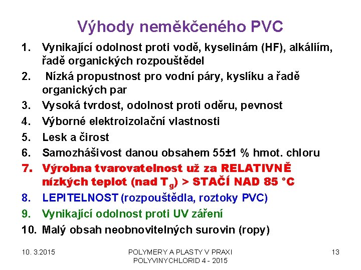 Výhody neměkčeného PVC 1. Vynikající odolnost proti vodě, kyselinám (HF), alkáliím, řadě organických rozpouštědel