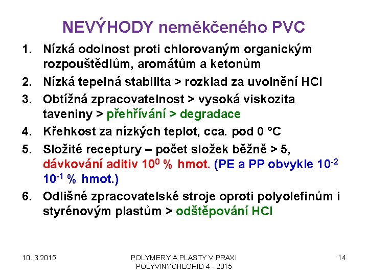 NEVÝHODY neměkčeného PVC 1. Nízká odolnost proti chlorovaným organickým rozpouštědlům, aromátům a ketonům 2.