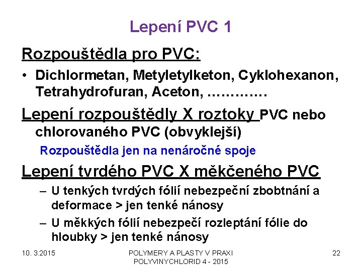 Lepení PVC 1 Rozpouštědla pro PVC: • Dichlormetan, Metylketon, Cyklohexanon, Tetrahydrofuran, Aceton, …………. Lepení