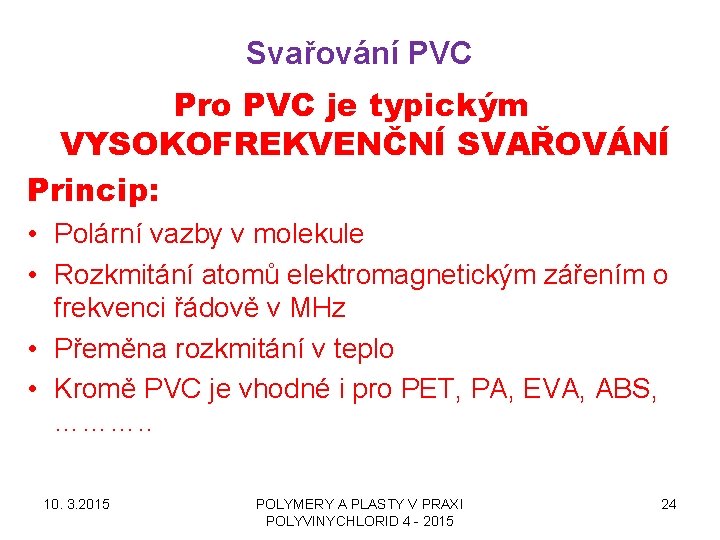 Svařování PVC Pro PVC je typickým VYSOKOFREKVENČNÍ SVAŘOVÁNÍ Princip: • Polární vazby v molekule