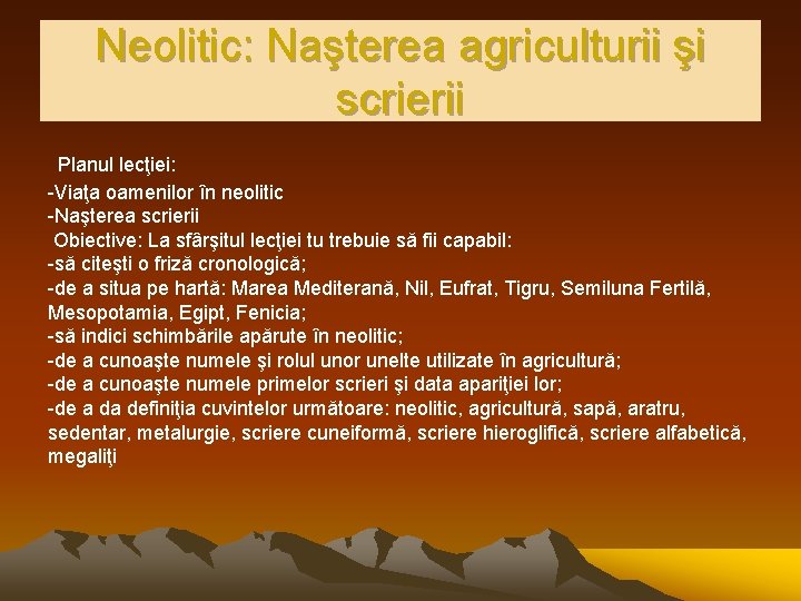 Neolitic: Naşterea agriculturii şi scrierii Planul lecţiei: -Viaţa oamenilor în neolitic -Naşterea scrierii Obiective: