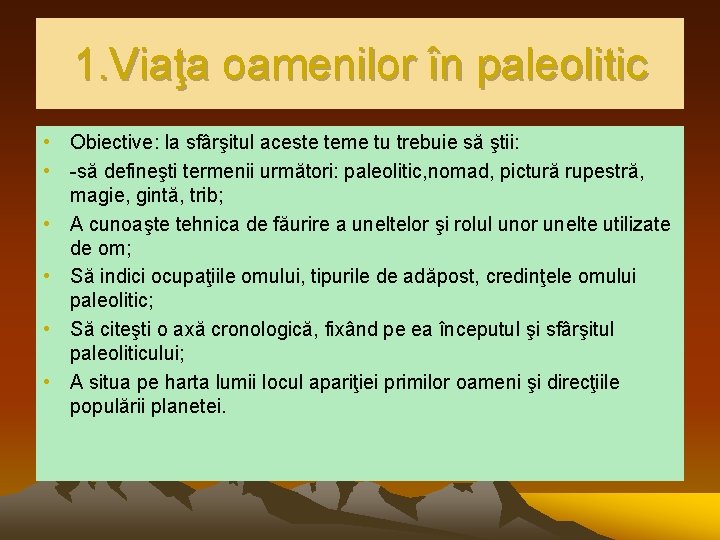 1. Viaţa oamenilor în paleolitic • Obiective: la sfârşitul aceste teme tu trebuie să