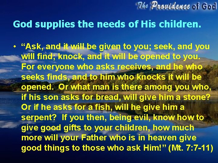 God supplies the needs of His children. • “Ask, and it will be given