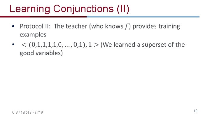 Learning Conjunctions (II) • CIS 419/519 Fall’ 19 10 