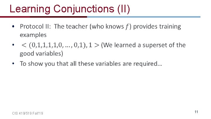 Learning Conjunctions (II) • CIS 419/519 Fall’ 19 11 