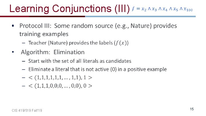 Learning Conjunctions (III) • CIS 419/519 Fall’ 19 15 