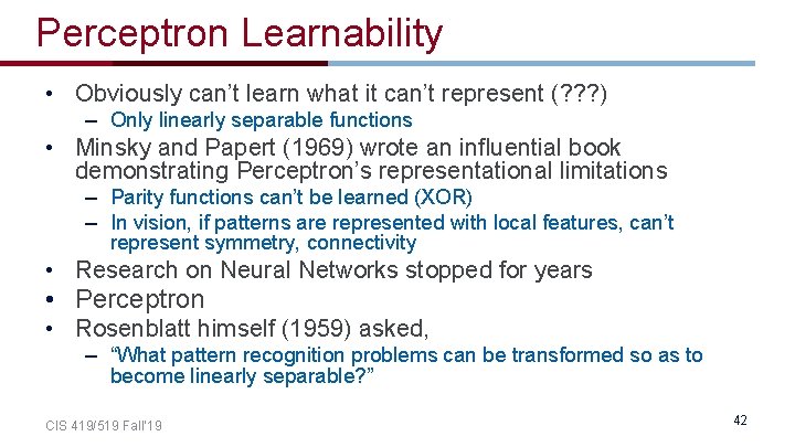 Perceptron Learnability • Obviously can’t learn what it can’t represent (? ? ? )