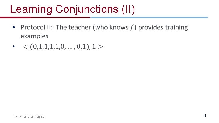 Learning Conjunctions (II) • CIS 419/519 Fall’ 19 9 