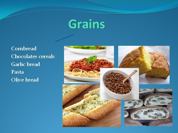 Grains Cornbread Chocolates cereals Garlic bread Pasta Olive bread 