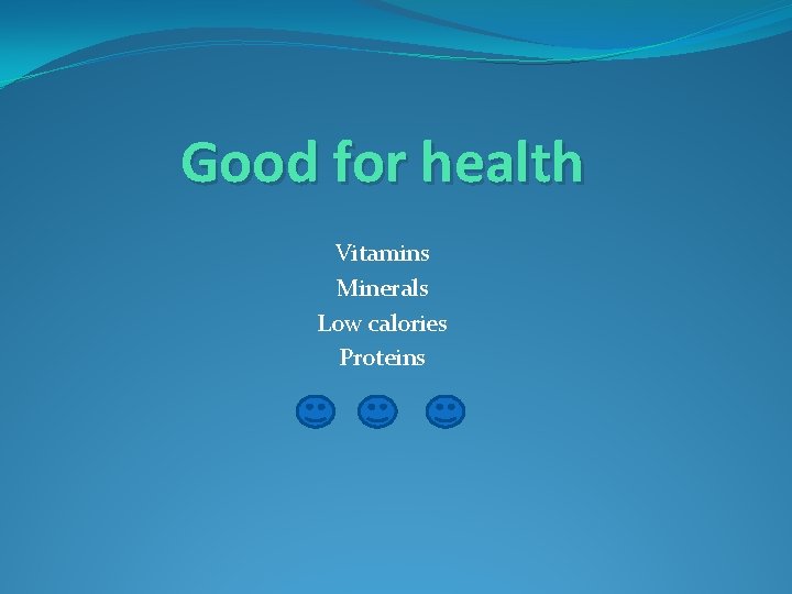 Good for health Vitamins Minerals Low calories Proteins 