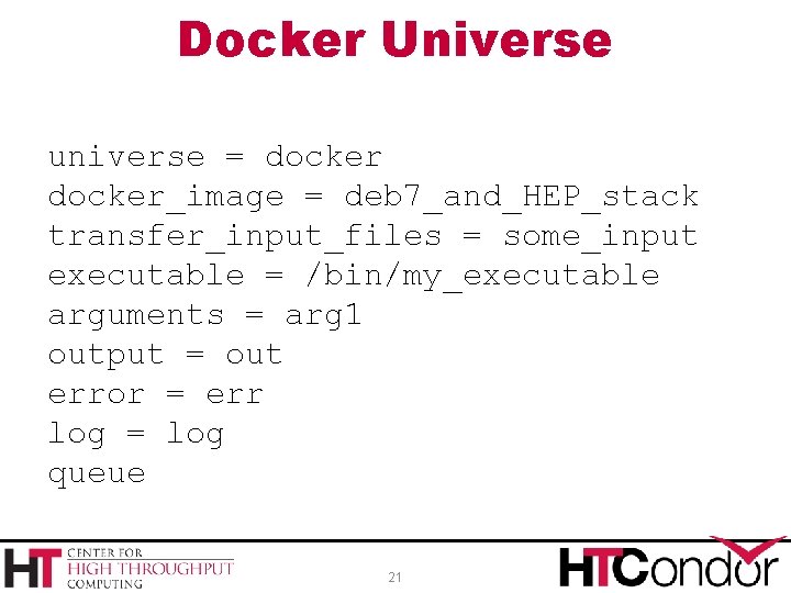 Docker Universe universe = docker_image = deb 7_and_HEP_stack transfer_input_files = some_input executable = /bin/my_executable